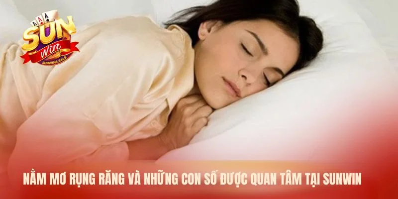 Nằm mơ rụng răng và những con số được quan tâm tại Sunwin